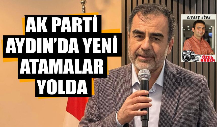 AK Parti Aydın’da yeni atamalar yolda