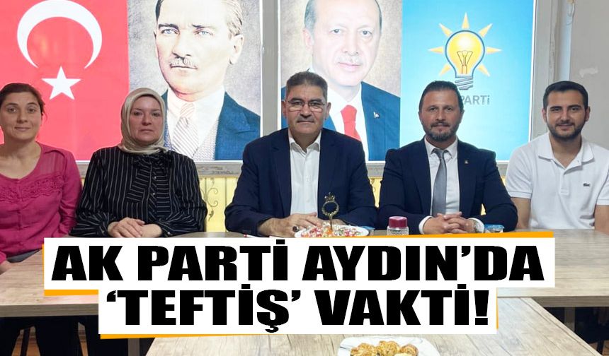 AK Parti Aydın’da ‘teftiş’ vakti!