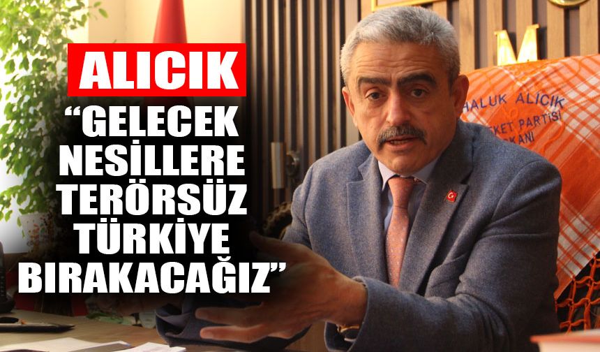 Alıcık: “Gelecek nesillere terörsüz Türkiye bırakacağız”