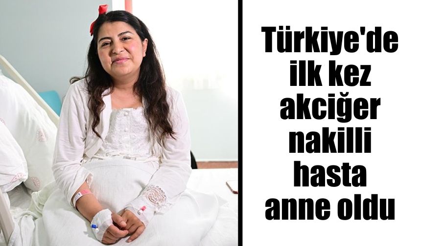 Türkiye'de ilk kez akciğer nakilli hasta anne oldu