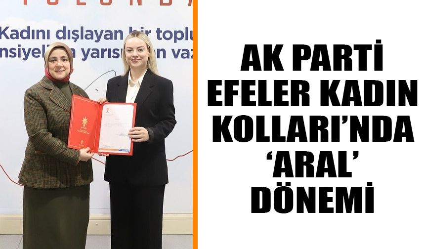 AK Parti Efeler Kadın Kolları’nda ‘Aral’ dönemi