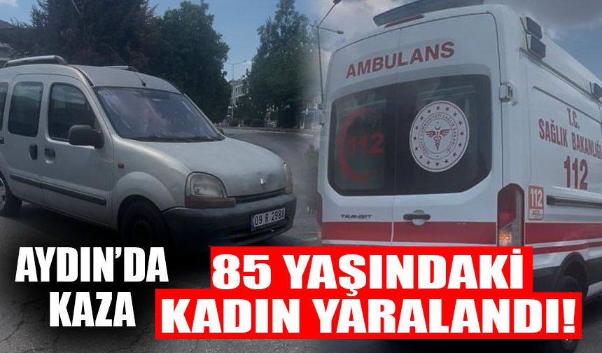 Aydın’da kaza: 85 yaşındaki kadın yaralandı!