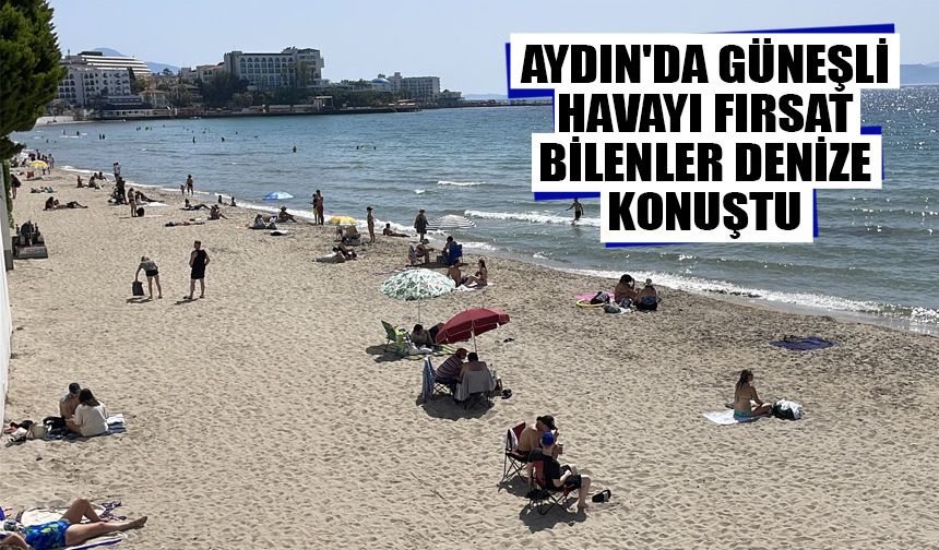 Aydın'da güneşli havayı fırsat bilenler denize konuştu