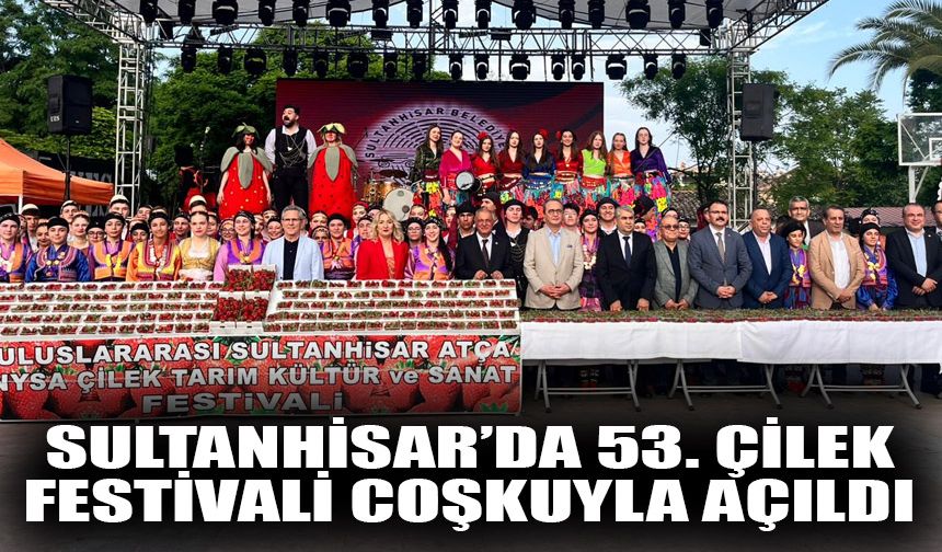 Sultanhisar’da 53. Çilek Festivali coşkuyla açıldı