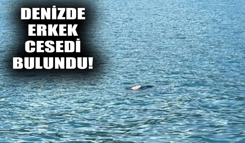 Denizde erkek cesedi bulundu!