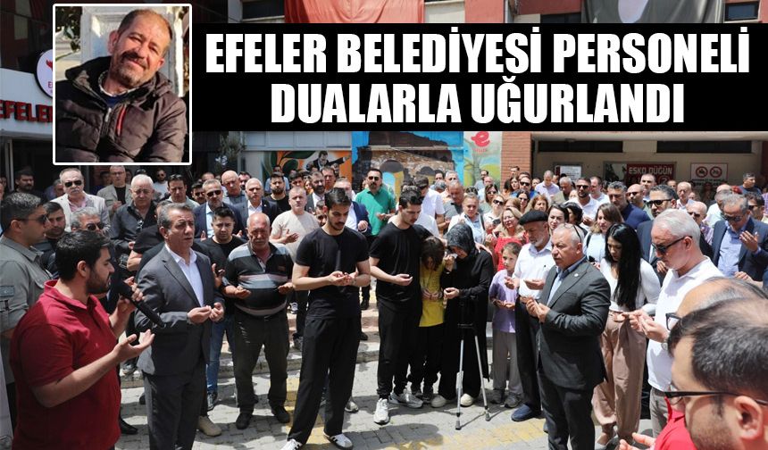 Efeler Belediyesi personeli son yolculuğuna uğurlandı