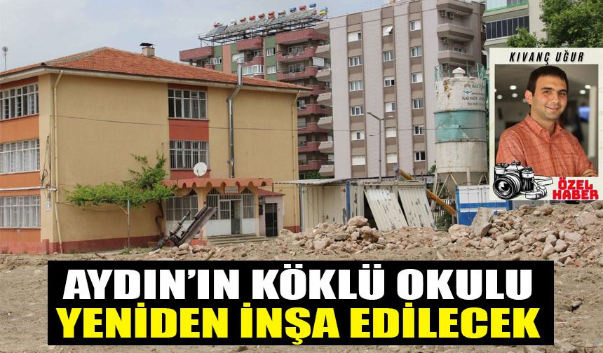 Aydın’ın köklü okulu yeniden inşa edilecek