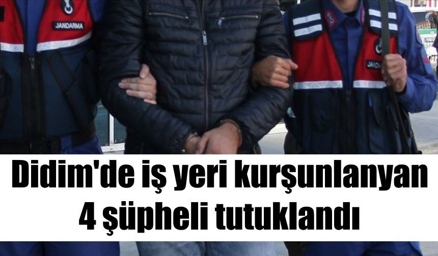 Didim'de bir iş yerinin kurşunlanmasına ilişkin 4 şüpheli tutuklandı
