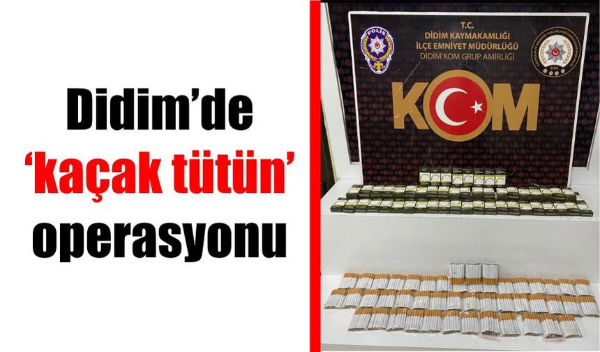 Didim’de ‘kaçak tütün’ operasyonu