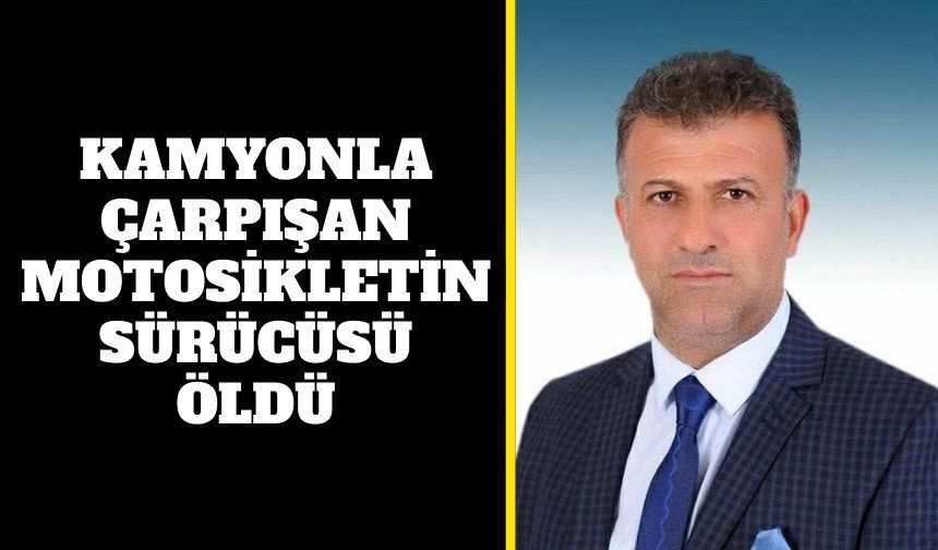 Kamyonla çarpışan motosikletin sürücüsü öldü