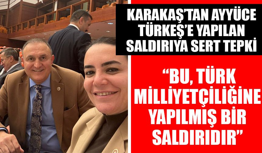 Karakaş’tan Ayyüce Türkeş’e yapılan saldırıya sert tepki
