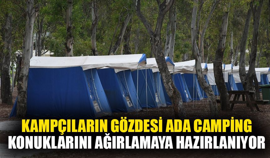 Kampçıların gözdesi Ada Camping konuklarını ağırlamaya hazırlanıyor