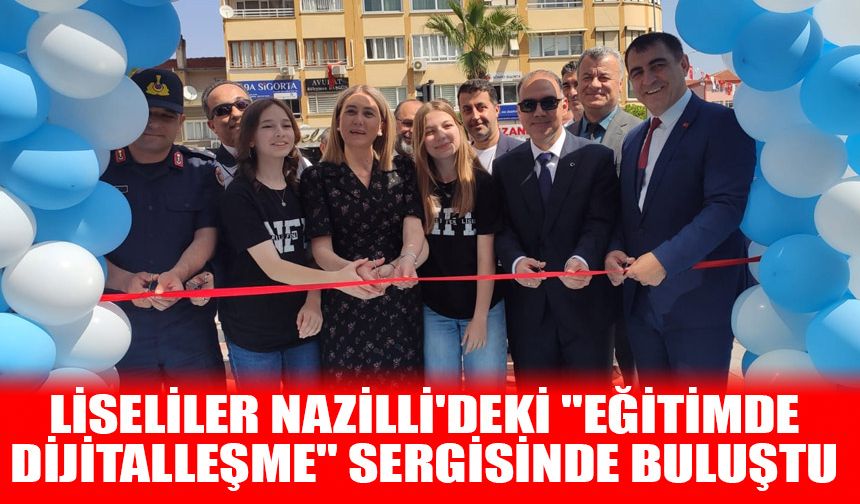 Liseliler Nazilli'deki "Eğitimde Dijitalleşme" sergisinde buluştu