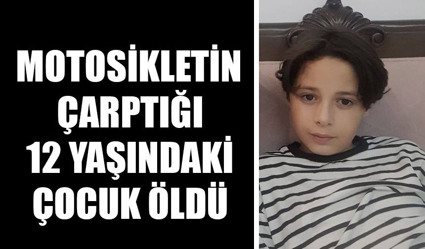 Motosikletin çarptığı 12 yaşındaki çocuk öldü