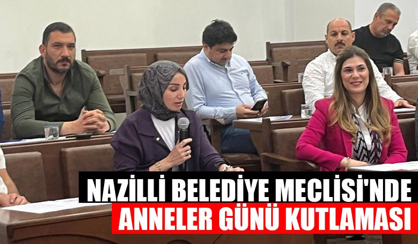 Nazilli Belediye Meclisi'nde Anneler Günü kutlaması