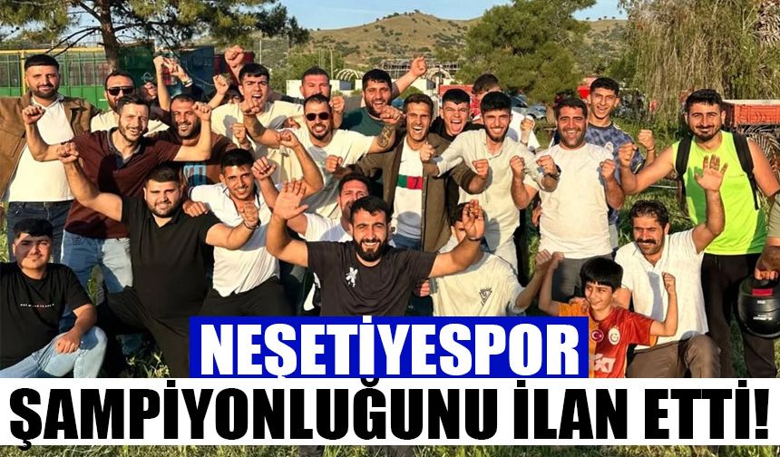 Neşetiyespor şampiyonluğunu ilan etti!