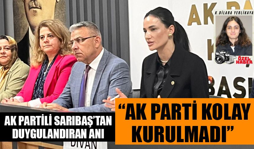 AK Partili Sarıbaş’tan duygulandıran anı: “AK Parti kolay kurulmadı”