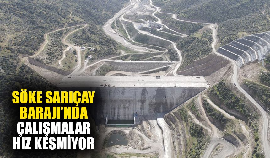 Söke Sarıçay Barajı’nda çalışmalar hız kesmiyor