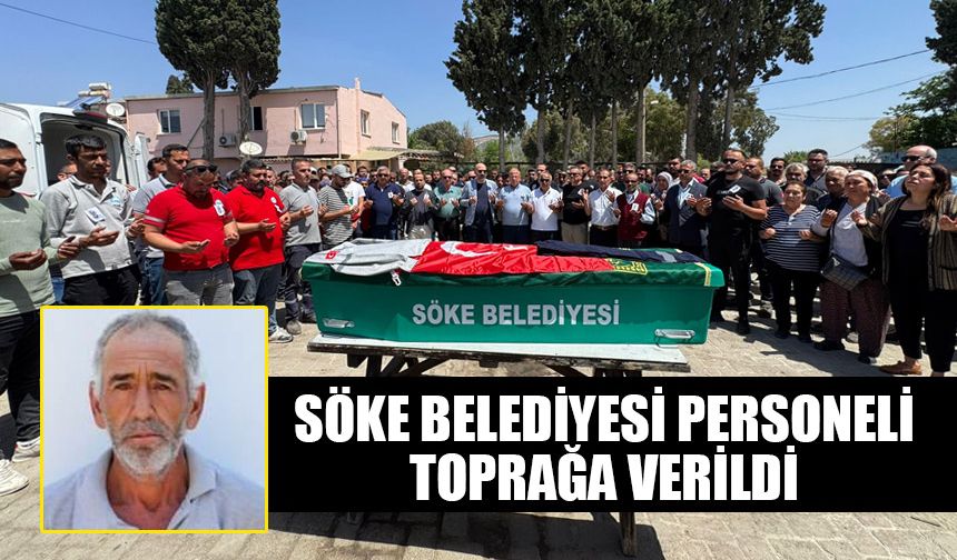 Söke Belediyesi personeli toprağa verildi