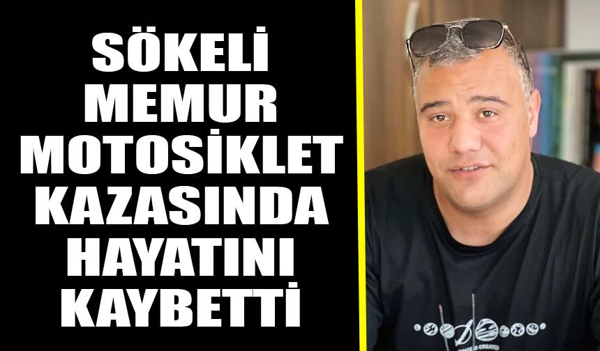 Sökeli memur motosiklet kazasında hayatını kaybetti