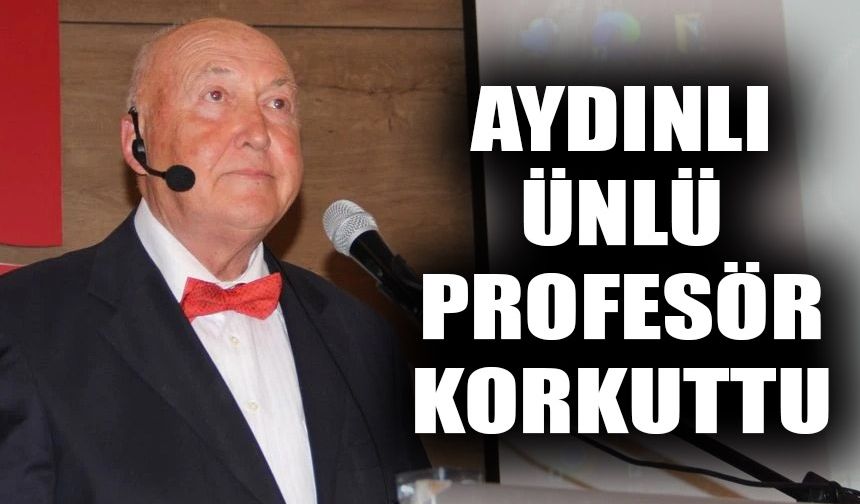 Aydınlı ünlü profesör korkuttu
