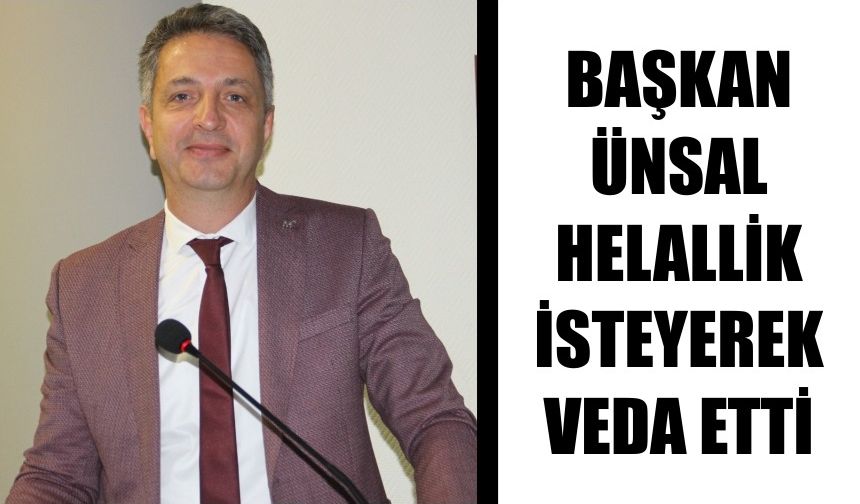 Başkan Ünsal, helallik isteyerek veda etti
