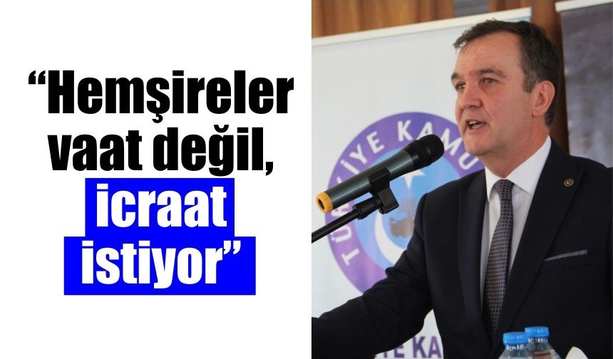 Doğan: “Hemşireler vaat değil, icraat istiyor”