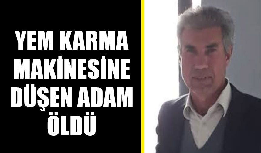 Yem karma makinesine düşen adam öldü