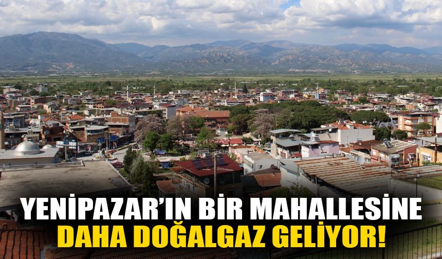 Yenipazar’ın bir mahallesine daha doğalgaz geliyor!