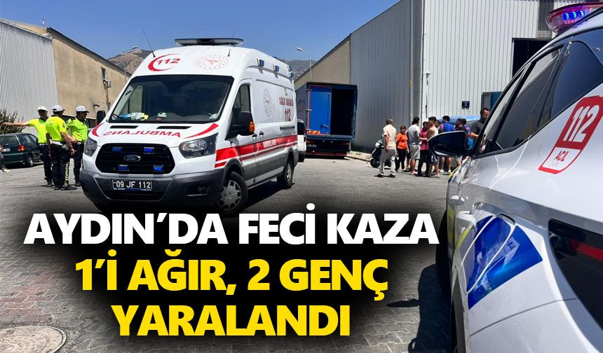 Aydın’da feci kaza: 1’i ağır, 2 genç yaralandı