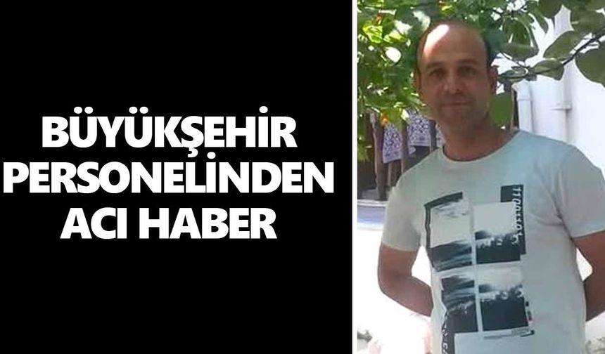 Büyükşehir personelinden acı haber