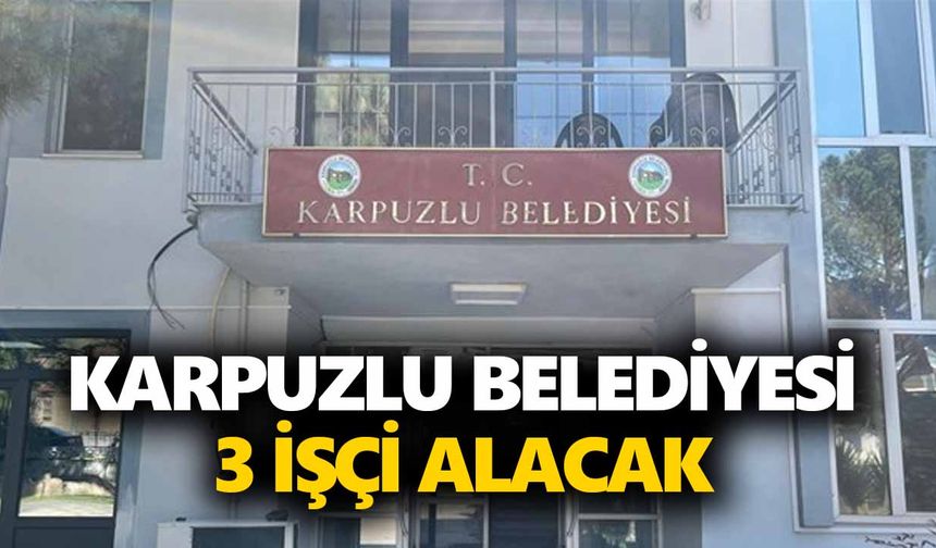 Karpuzlu Belediyesi 3 işçi alacak