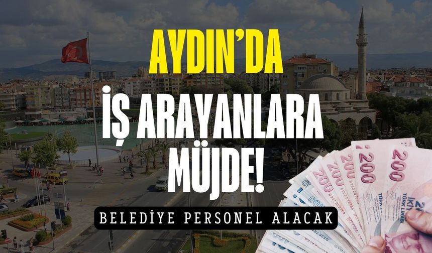 Aydın’da iş arayanlara müjde: Büyükşehir alım yapacak