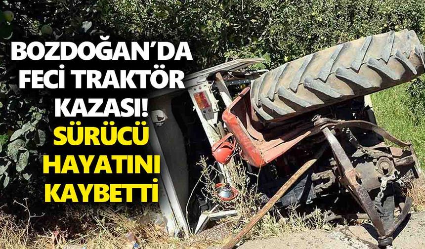 Bozdoğan’da feci traktör kazası! Sürücü hayatını kaybetti