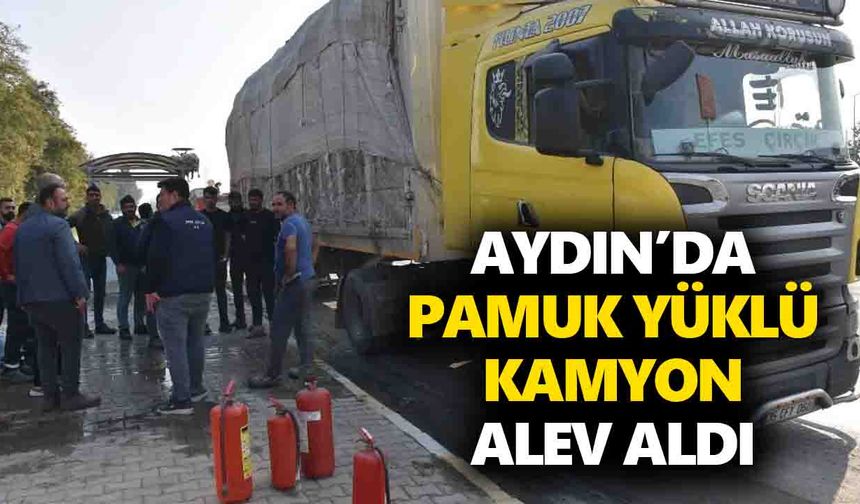 Aydın’da pamuk yüklü kamyon alev aldı