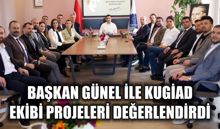 Başkan Günel ile KUGİAD ekibi projeleri değerlendirdi