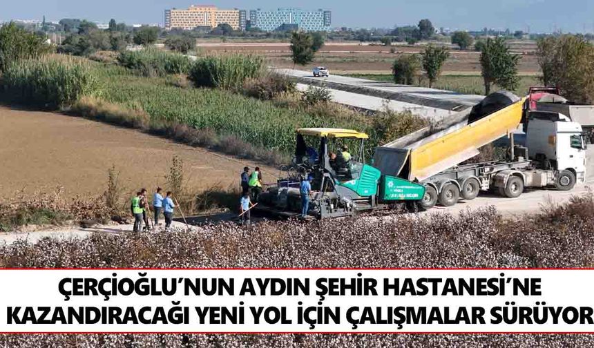 Çerçioğlu’nun Aydın Şehir Hastanesi’ne kazandıracağı yeni yol için çalışmalar sürüyor