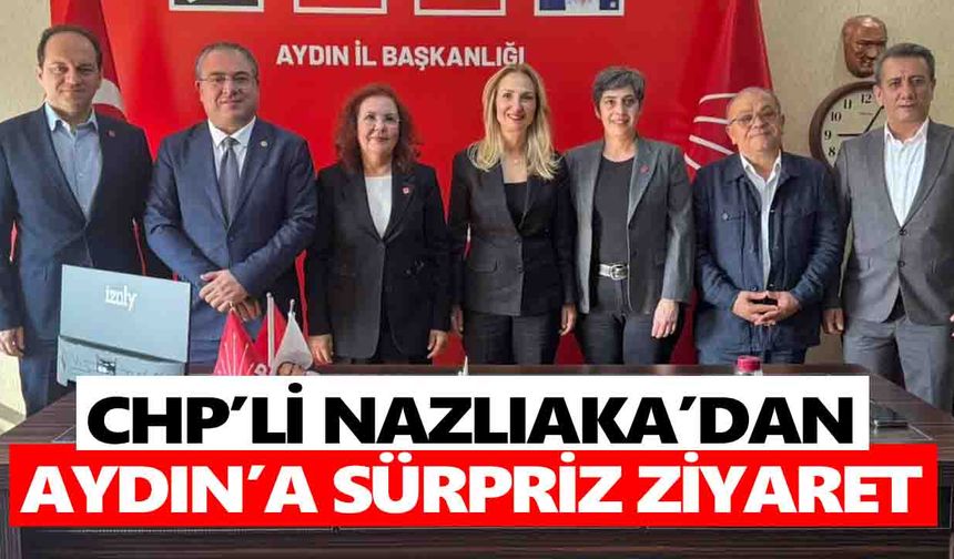 CHP’li Nazlıaka’dan Aydın’a sürpriz ziyaret