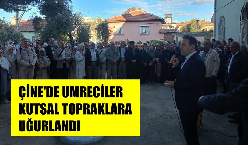 Çine’de umreciler kutsal topraklara uğurlandı