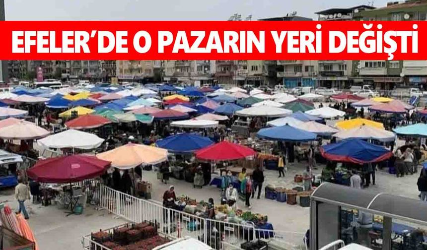 Efeler’de o pazarın yeri değişti