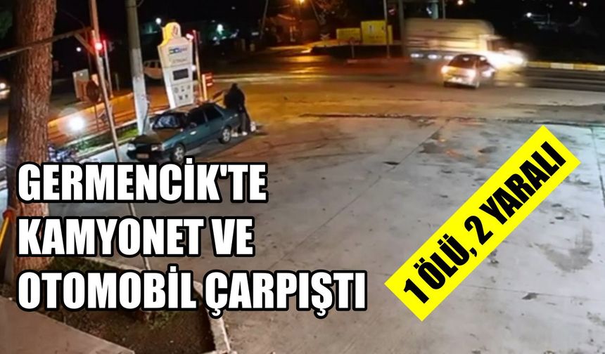 Germencik’te kamyonet ve otomobil çarpıştı: 1 ölü, 2 yaralı