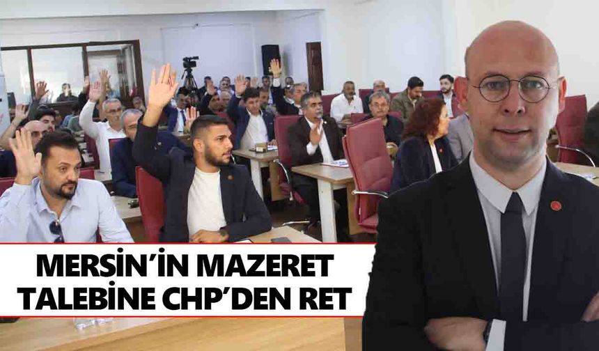 Mersin’in mazeret talebine CHP’den ret