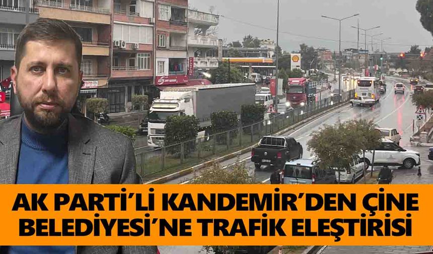 AK Parti’li Kandemir’den Çine Belediyesi’ne trafik eleştirisi