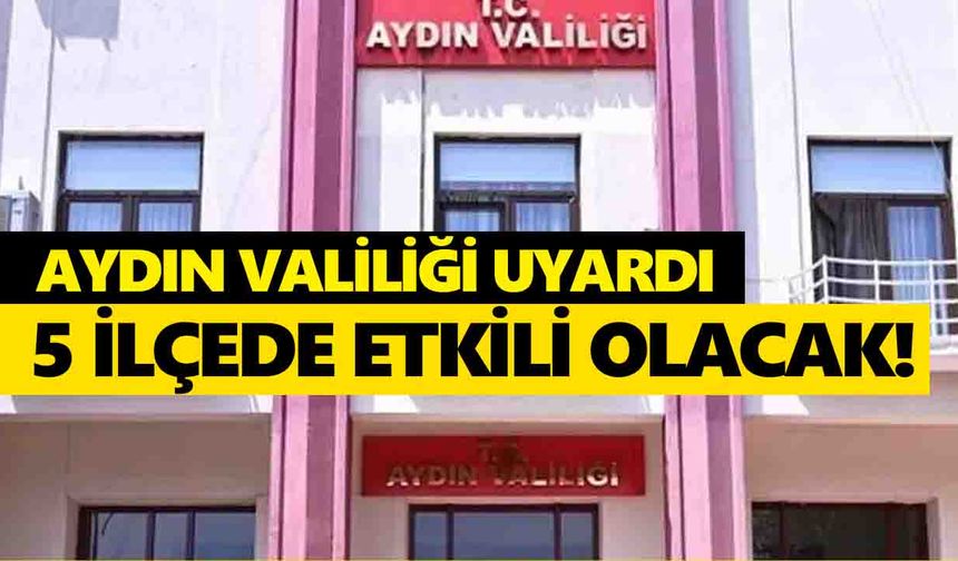Aydın Valiliği uyardı: 5 ilçede etkili olacak!