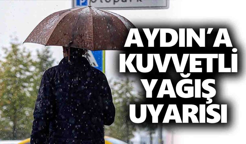 Aydın için kuvvetli yağış alarmı!
