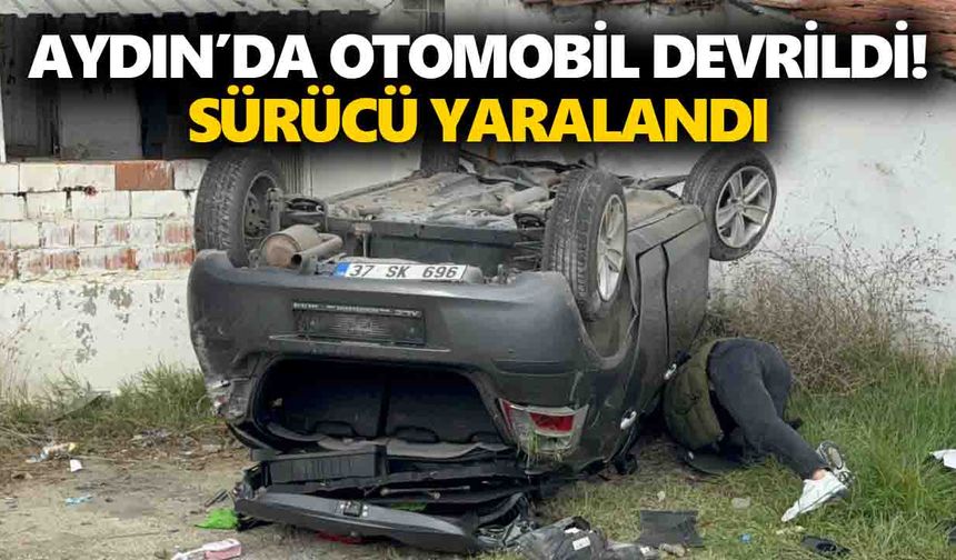 Aydın’da otomobil devrildi! Sürücü yaralandı