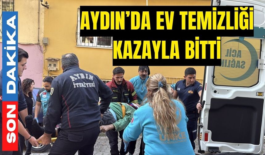 Aydın’da ev temizliği kazayla bitti