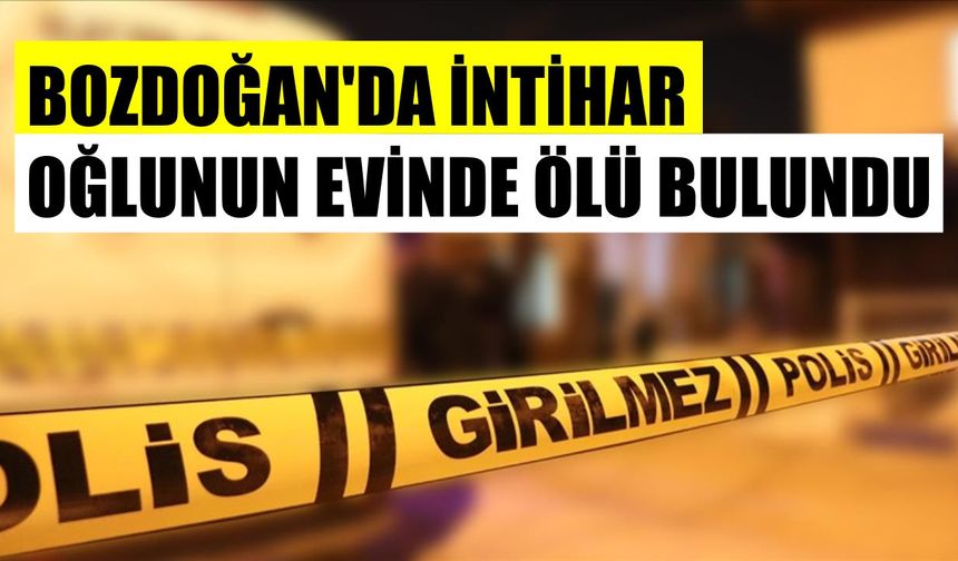 Bozdoğan’da intihar: Oğlunun evinde ölü bulundu