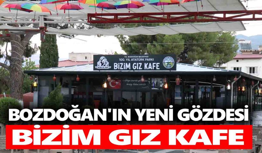 Bozdoğan'ın yeni gözdesi: Bizim Gız Kafe