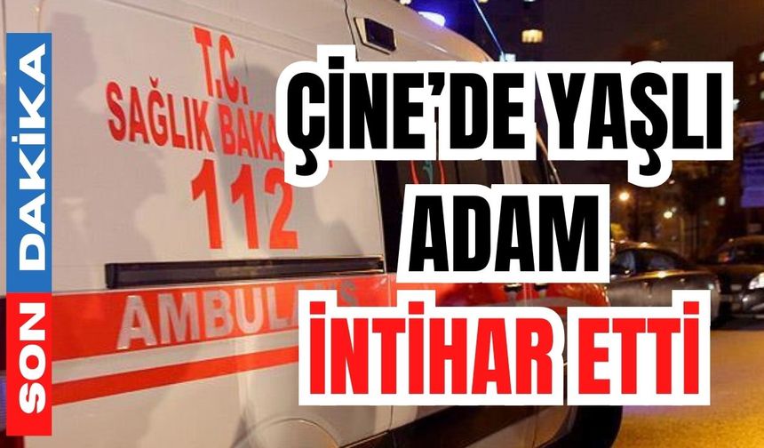 Çine’de yaşlı adam intihar etti